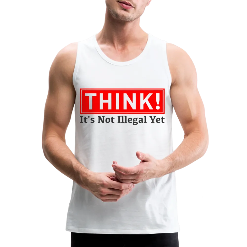 THINK It's Not Illegal Yet Men’s Premium Tank Top