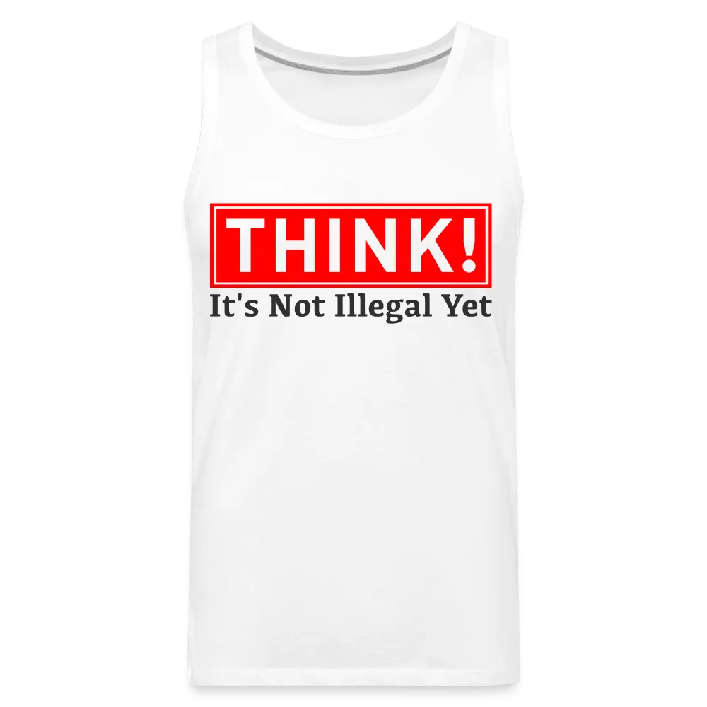 THINK It's Not Illegal Yet Men’s Premium Tank Top