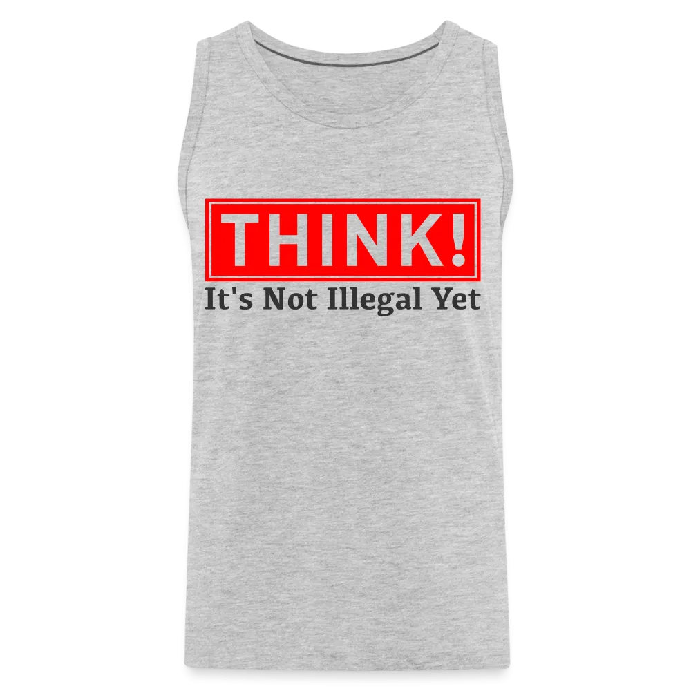 THINK It's Not Illegal Yet Men’s Premium Tank Top