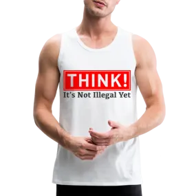 THINK It's Not Illegal Yet Men’s Premium Tank Top