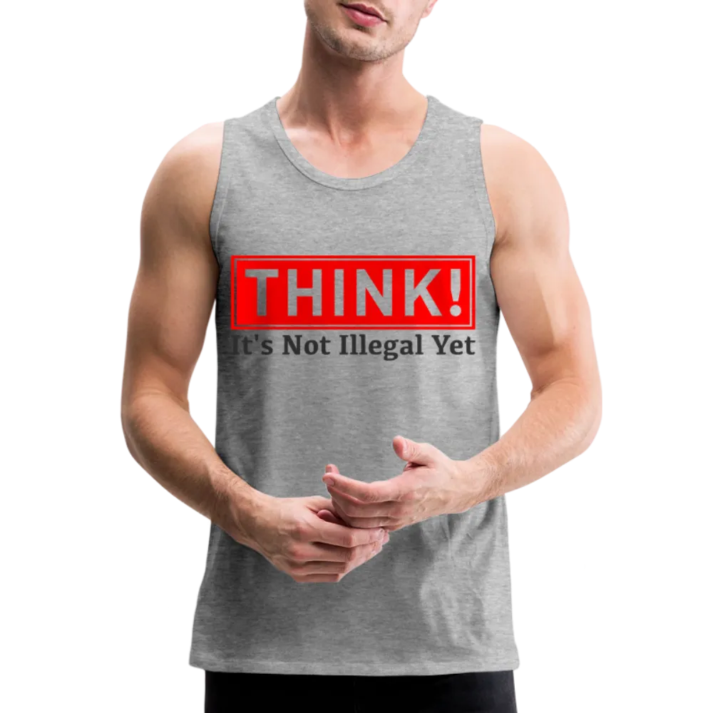 THINK It's Not Illegal Yet Men’s Premium Tank Top